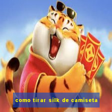 como tirar silk de camiseta